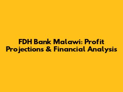 FDH Bank Malawi: Profit Projections & Financial Analysis