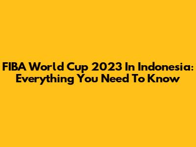 FIBA World Cup 2023 In Indonesia: Everything You Need To Know