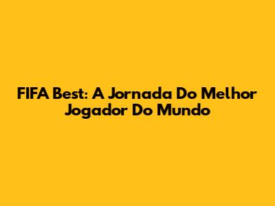 FIFA Best: A Jornada Do Melhor Jogador Do Mundo