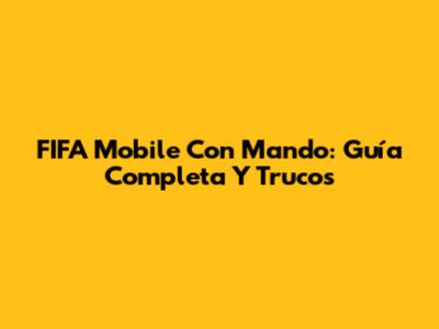 FIFA Mobile Con Mando: Guía Completa Y Trucos