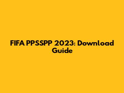 FIFA PPSSPP 2023: Download Guide