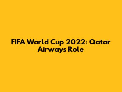 FIFA World Cup 2022: Qatar Airways' Role
