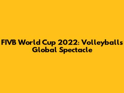 FIVB World Cup 2022: Volleyball's Global Spectacle