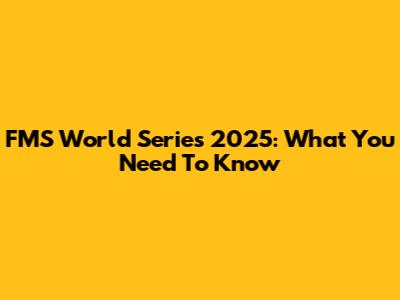 FMS World Series 2025: What You Need To Know