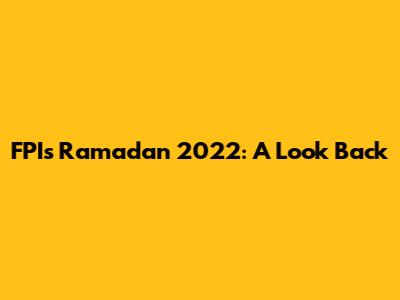 FPI's Ramadan 2022: A Look Back