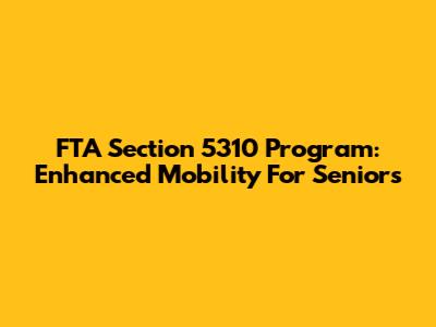 FTA Section 5310 Program: Enhanced Mobility For Seniors