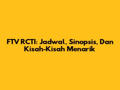 FTV RCTI: Jadwal, Sinopsis, Dan Kisah-Kisah Menarik