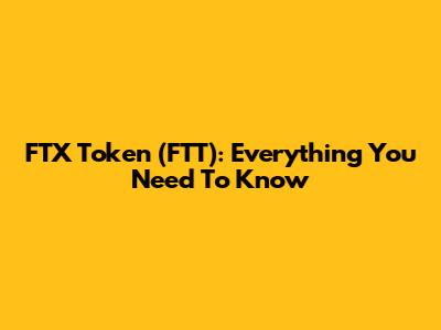 FTX Token (FTT): Everything You Need To Know