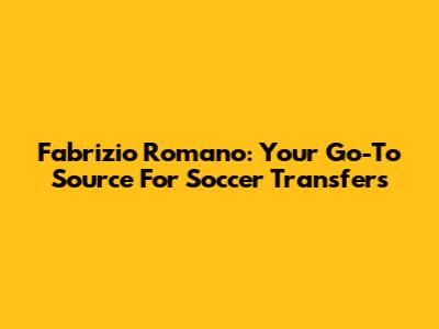 Fabrizio Romano: Your Go-To Source For Soccer Transfers
