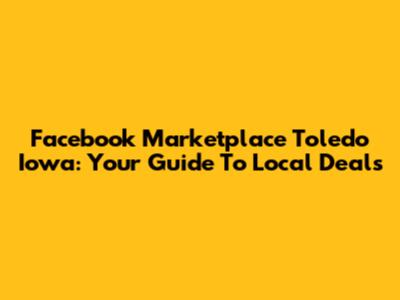 Facebook Marketplace Toledo Iowa: Your Guide To Local Deals