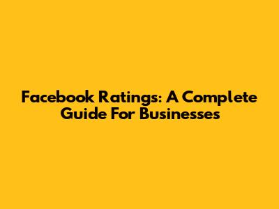 Facebook Ratings: A Complete Guide For Businesses