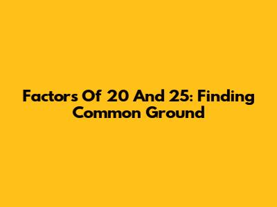 Factors Of 20 And 25: Finding Common Ground