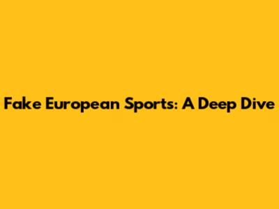 Fake European Sports: A Deep Dive