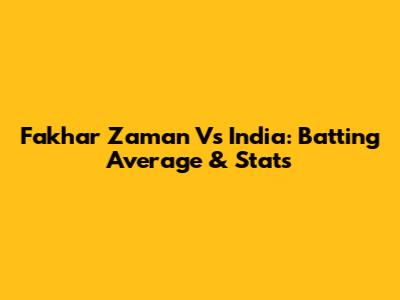 Fakhar Zaman Vs India: Batting Average & Stats