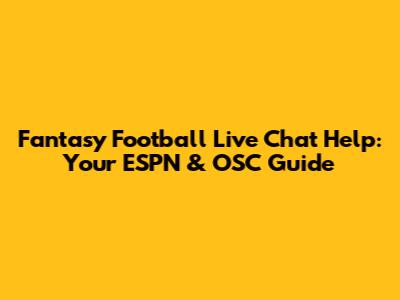 Fantasy Football Live Chat Help: Your ESPN & OSC Guide