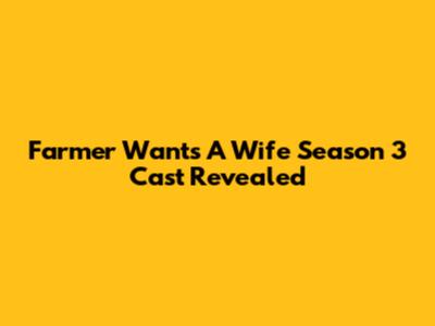 Farmer Wants A Wife Season 3 Cast Revealed