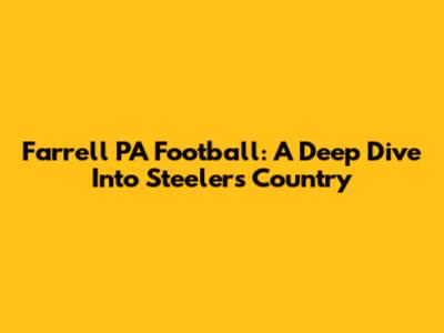Farrell PA Football: A Deep Dive Into Steelers Country