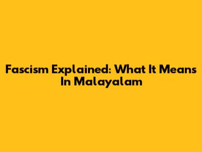 Fascism Explained: What It Means In Malayalam