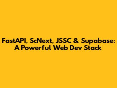 FastAPI, ScNext, JSSC & Supabase: A Powerful Web Dev Stack