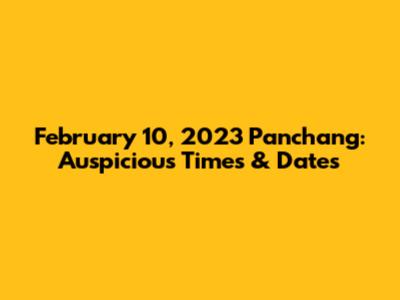 February 10, 2023 Panchang: Auspicious Times & Dates