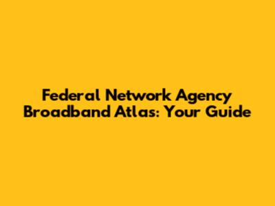 Federal Network Agency Broadband Atlas: Your Guide