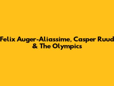 Felix Auger-Aliassime, Casper Ruud & The Olympics
