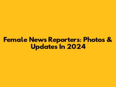 Female News Reporters: Photos & Updates In 2024
