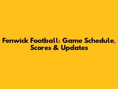 Fenwick Football: Game Schedule, Scores & Updates