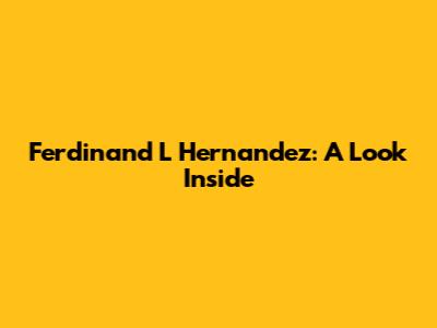 Ferdinand L Hernandez: A Look Inside