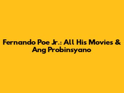 Fernando Poe Jr.: All His Movies & Ang Probinsyano