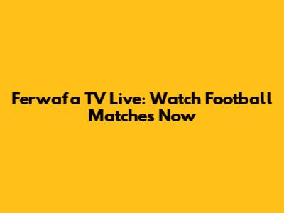 Ferwafa TV Live: Watch Football Matches Now