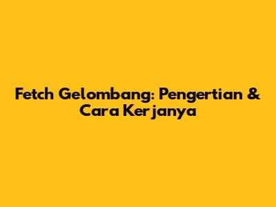 Fetch Gelombang: Pengertian & Cara Kerjanya