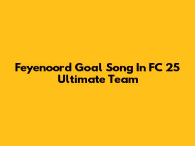 Feyenoord Goal Song In FC 25 Ultimate Team