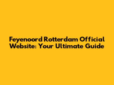 Feyenoord Rotterdam Official Website: Your Ultimate Guide
