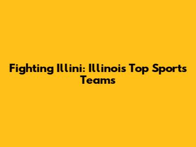 Fighting Illini: Illinois' Top Sports Teams