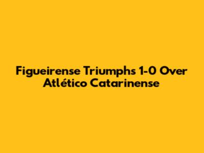 Figueirense Triumphs 1-0 Over Atlético Catarinense