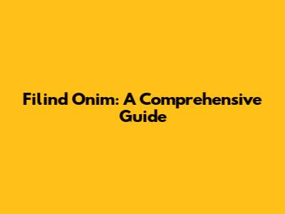 Filind Onim: A Comprehensive Guide