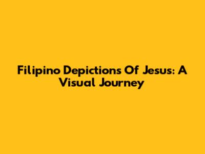Filipino Depictions Of Jesus: A Visual Journey