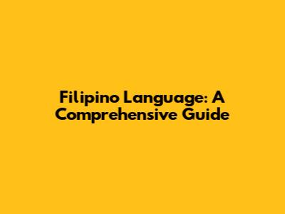 Filipino Language: A Comprehensive Guide