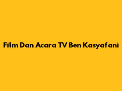 Film Dan Acara TV Ben Kasyafani