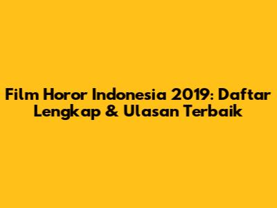 Film Horor Indonesia 2019: Daftar Lengkap & Ulasan Terbaik