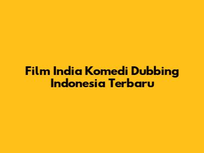 Film India Komedi Dubbing Indonesia Terbaru