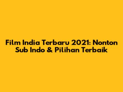 Film India Terbaru 2021: Nonton Sub Indo & Pilihan Terbaik