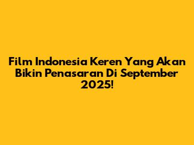 Film Indonesia Keren Yang Akan Bikin Penasaran Di September 2025!