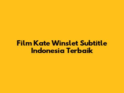 Film Kate Winslet Subtitle Indonesia Terbaik