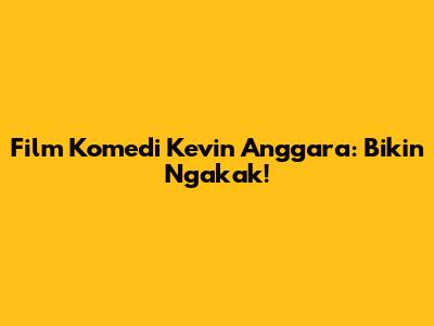 Film Komedi Kevin Anggara: Bikin Ngakak!