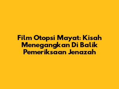 Film Otopsi Mayat: Kisah Menegangkan Di Balik Pemeriksaan Jenazah