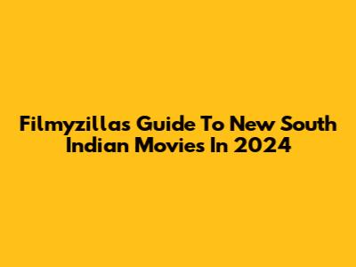 Filmyzilla's Guide To New South Indian Movies In 2024
