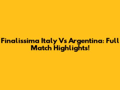 Finalissima Italy Vs Argentina: Full Match Highlights!