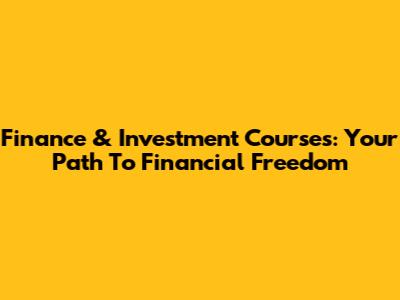 Finance & Investment Courses: Your Path To Financial Freedom